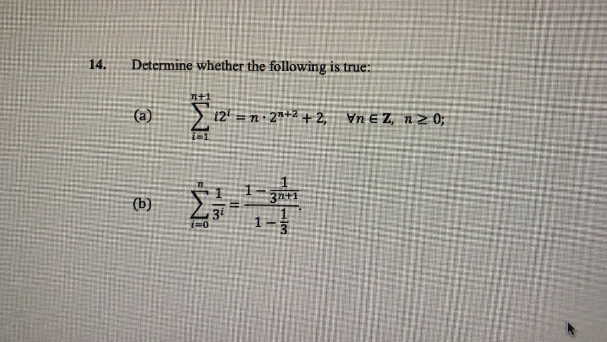 Determine whether the following is true:
n+1
Σα
Σt2 = n· 2n+2 + 2,
i=1
(a)
(b)
Η
Σ
3n+1
Vn E Z, n > 0;