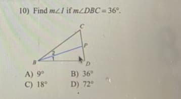 10) Find mz1 if m/DBC = 36°.
P
D.
A) 9°
C) 18°
B) 36°
D) 72°
