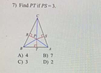7) Find PT if PS= 3.
RA P AS
B) 7
D) 2
A) 4
C) 3
