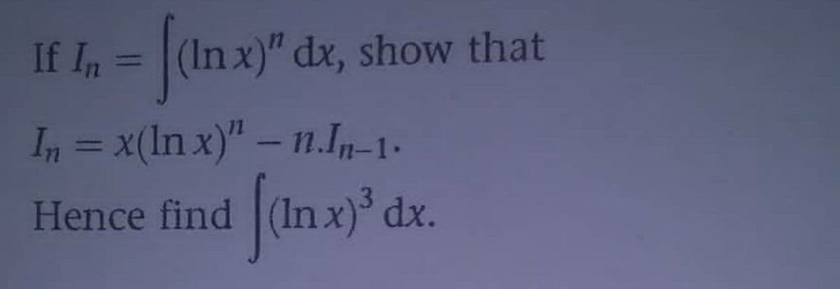 If In =
(In x)"
dx, show that
In = x(In x)" – n.In-1.
%3D
Hence find (In x)° dx.
