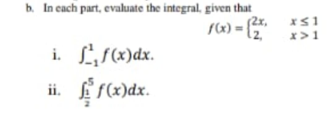 b. In cach part, evaluate the integral, given that
(2x,
x>1
i.
ii. f f(x)dx.
