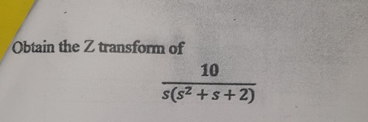 Obtain the Z transform of
10
s(s² +s+2)