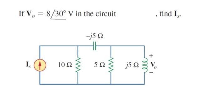 If V, = 8/30° V in the circuit
find I,.
%3D
-j5 2
I,
js Q
10Ω
5Ω
all
