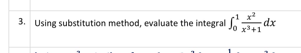 x2
3. Using substitution method, evaluate the integral Jo:
dx
x3+1
1
