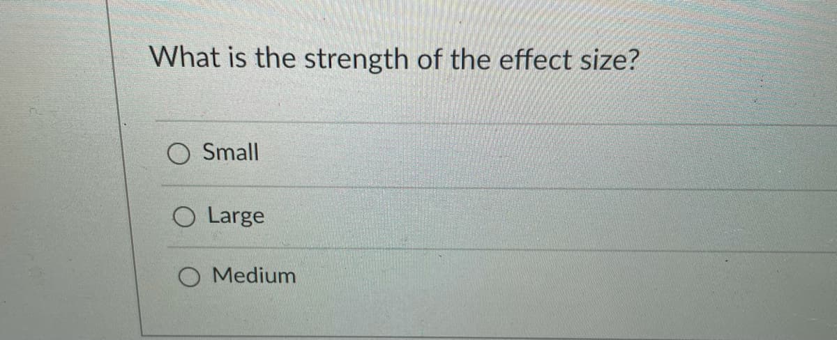 What is the strength of the effect size?
O Small
O Large
O Medium
