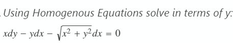 Using Homogenous Equations solve in terms of y:
xdy - ydx - √√x² + y²dx = 0
–