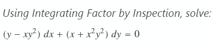 Using Integrating Factor by Inspection, solve:
(y − xy²) dx + (x + x²y²) dy