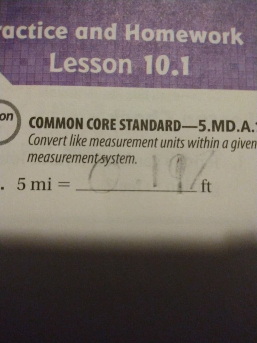 ractice and Homework
Lesson 10.1
on
COMMON CORE STANDARD-5.MD.A.
Convert like measurement units within a given
measurementsystem.
. 5 mi =
ft
%3D
