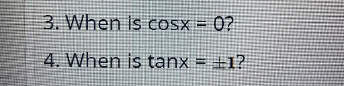 3. When is coSx = 0?
4. When is tanx = ±1?
%3D
