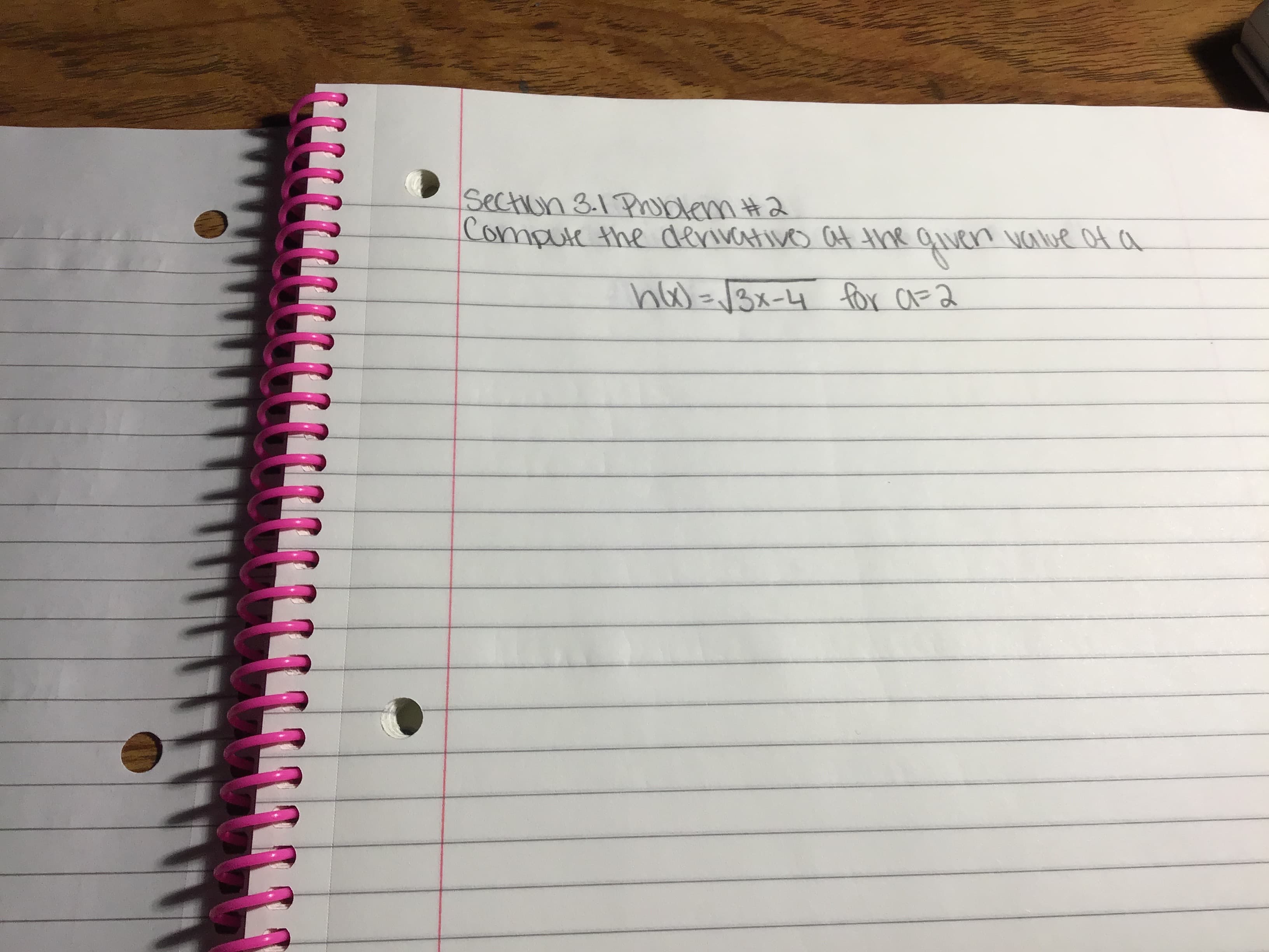 Section 3.1 Phblem H2
Compute the derivativo at the qiven value of a
ha)=/3x-4 for aF 2
