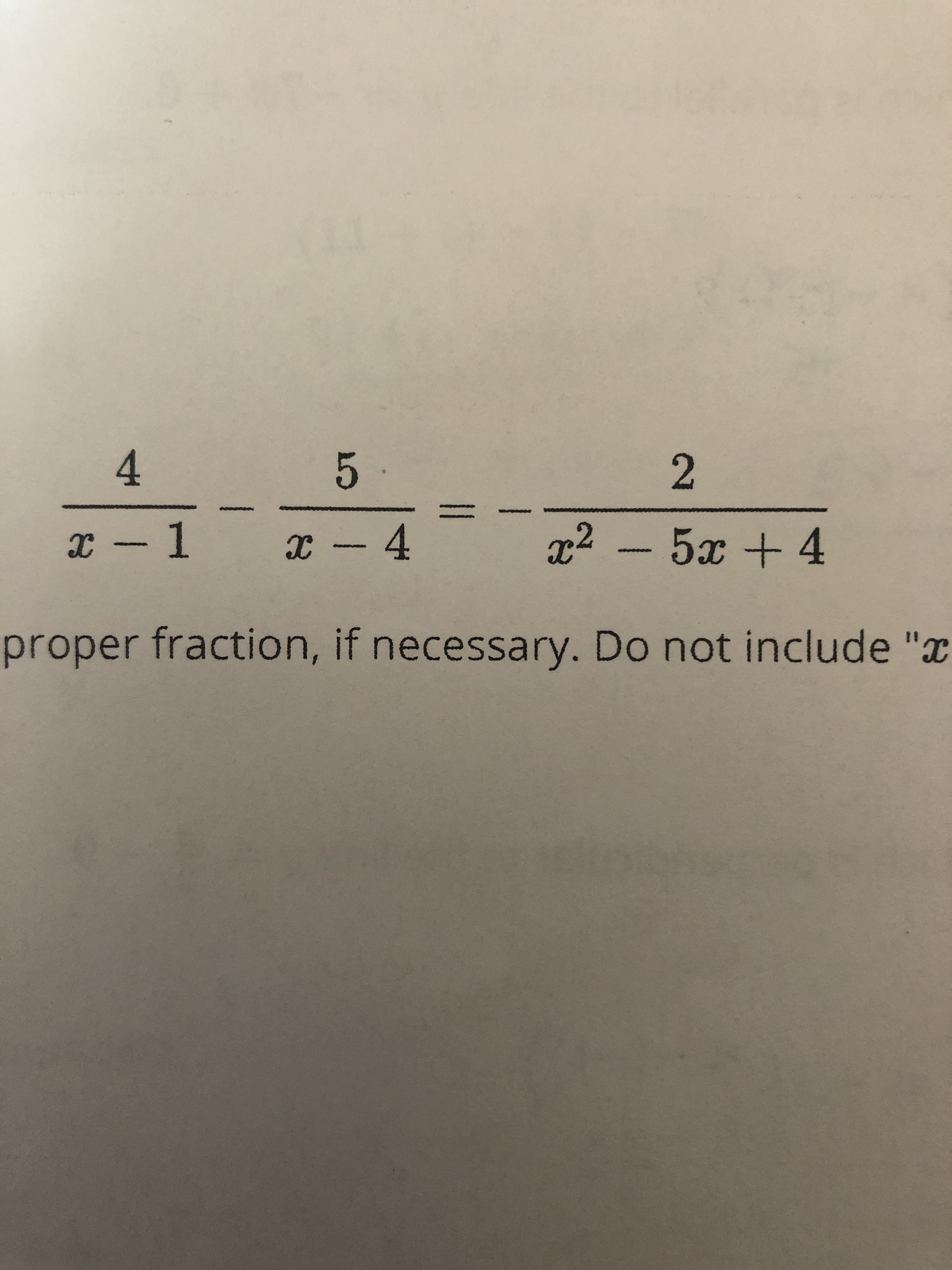 4
5-
x -1 x - 4
x2 -5x + 4
proper fraction, if necessary. Do not include "x
