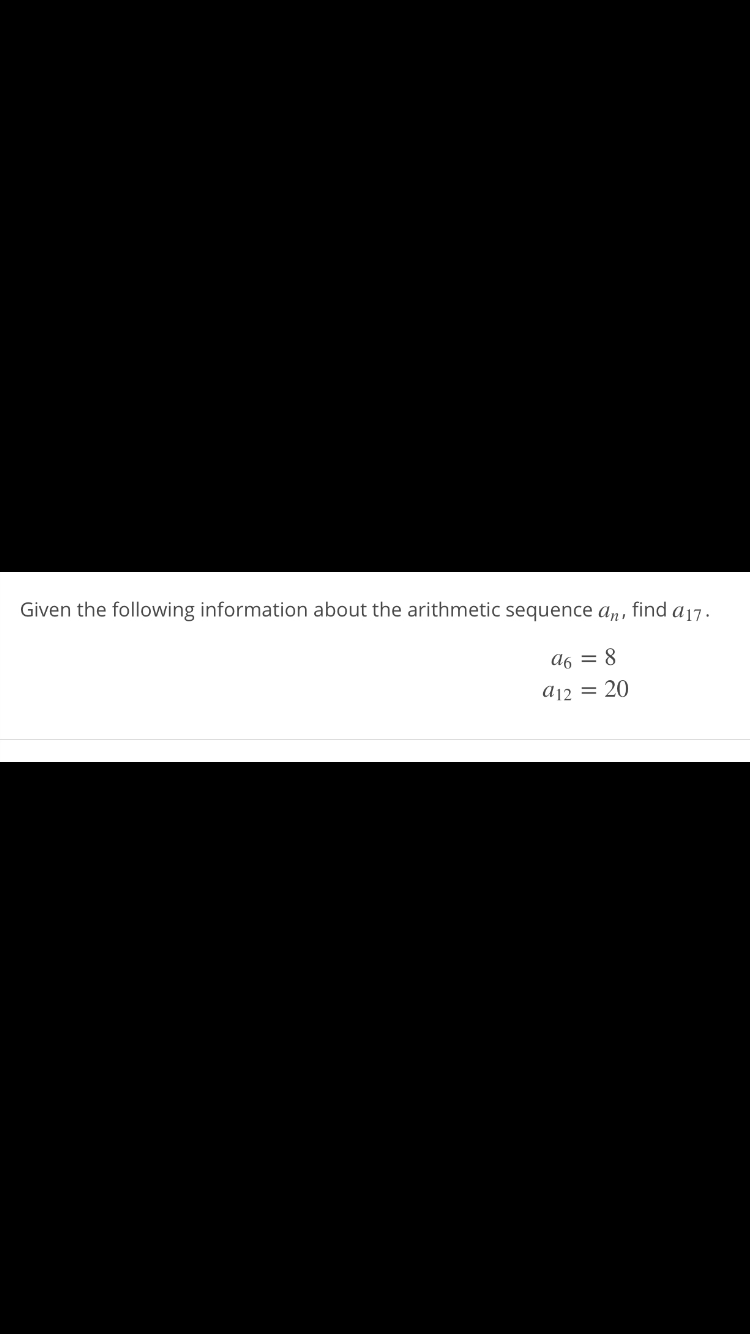 Given the following information about the arithmetic sequence an, find a17 .
a6 = 8
a12 = 20

