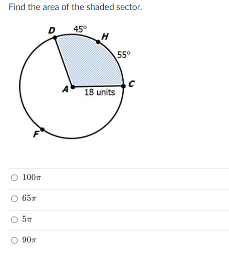 Find the area of the shaded sector.
45°
H
55°
A
18 units
O 1007
65л
90T
