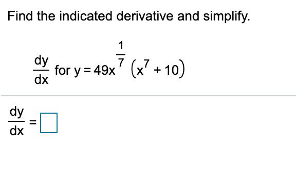 Find the indicated derivative and simplify.
1
(x² + 10)
7
for y = 49x
dx
dy
dx
II

