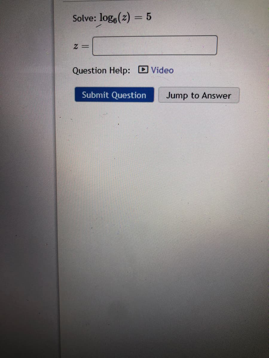 Solve: loge(z) = 5
Question Help:
Video
Submit Question
Jump to Answer
