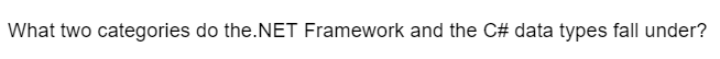 What two categories do the.NET Framework and the C# data types fall under?