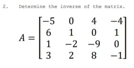 2.
Determine the inverse of the matrix.
-5
4
-4]
1
1
A =
1
-2
-9
2
8
-1]
3.
