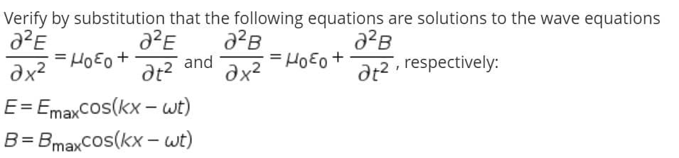 Verify by substitution that the following equations are solutions to the wave equations
a²B
= HoEo +
= HoEo +
, respectively:
and
E= EmaxCos(kx – wt)
B= BmaxCos(kx – wt)
