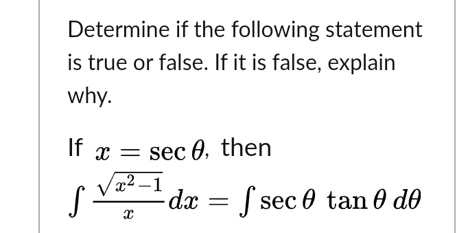 Determine if the following statement
is true or false. If it is false, explain
why.
If
T x = sec 0, then
Vx2 – 1
J sec 0 tan 0 do
||
