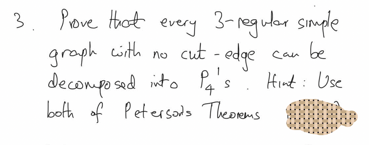 3. Pove Hoot every 3-reguler simple
cut - edge
graph cith
decomposed into
both of
no
Cau be
|
Hint:Use
4
Petersods Theorems
