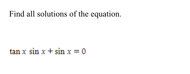 Find all solutions of the equation.
tan x sin x + sin x = 0
