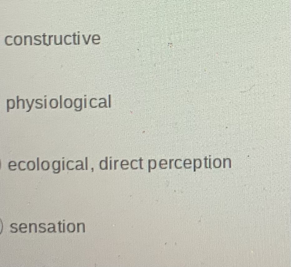 constructive
physiological
ecological, direct perception
Osensation
