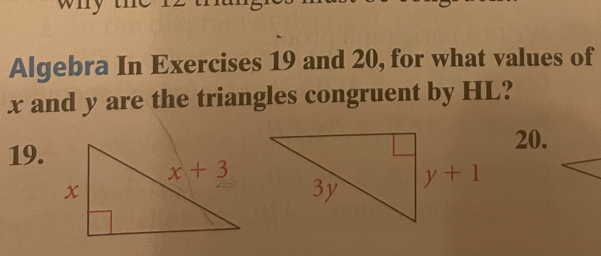 Algebra In Exercises 19 and 20, for what values of
x and y are the triangles congruent by HL?
20.
19.
x+3
y+1
3y
