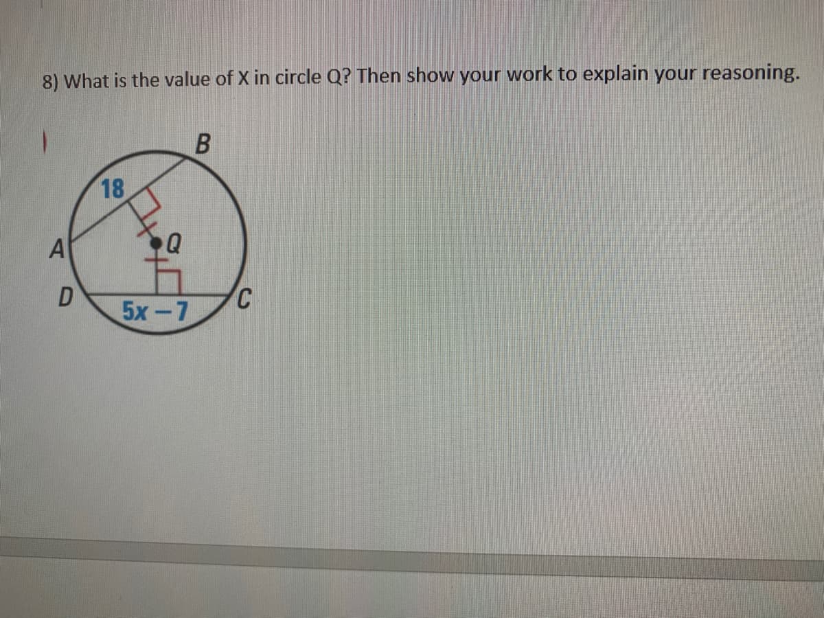 8) What is the value of X in circle Q? Then show your work to explain your reasoning.
18
A
5x-7
