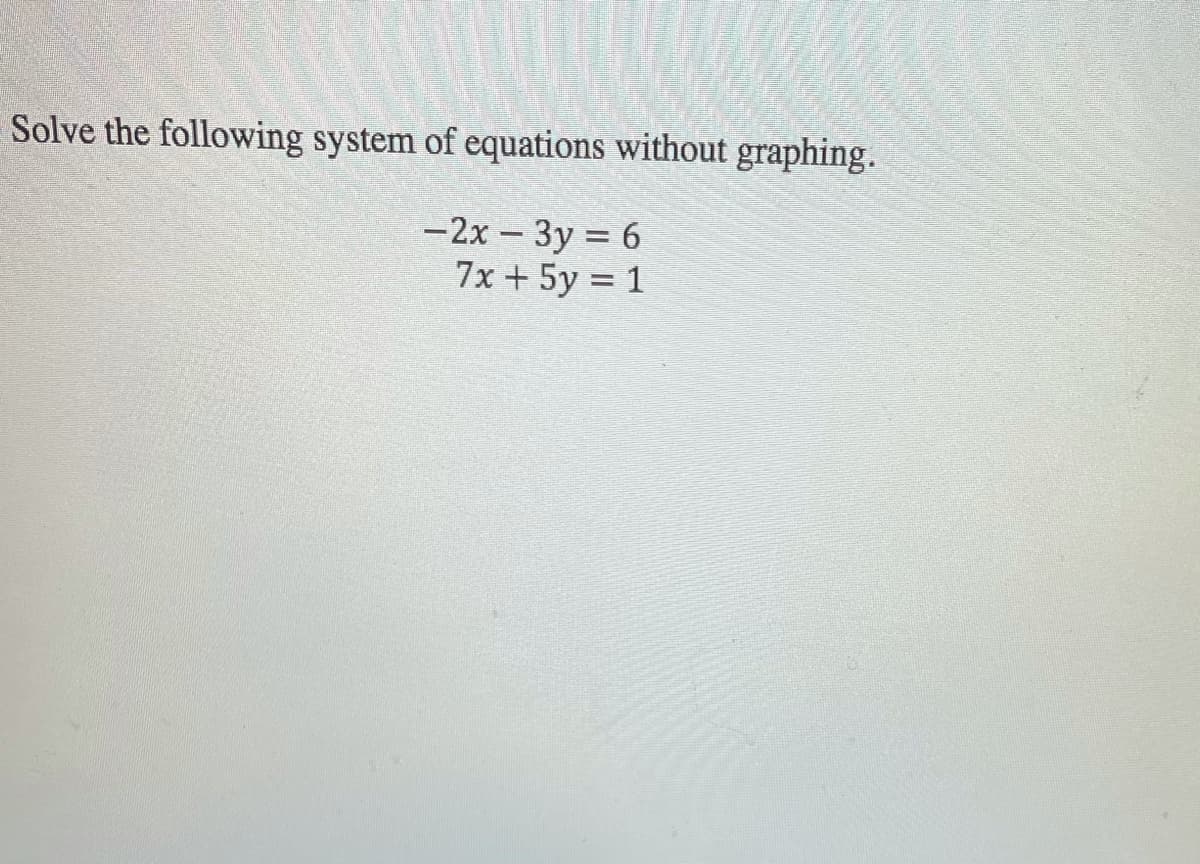 Solve the following system of equations without graphing.
-2x - 3y = 6
7x + 5y = 1
%3D

