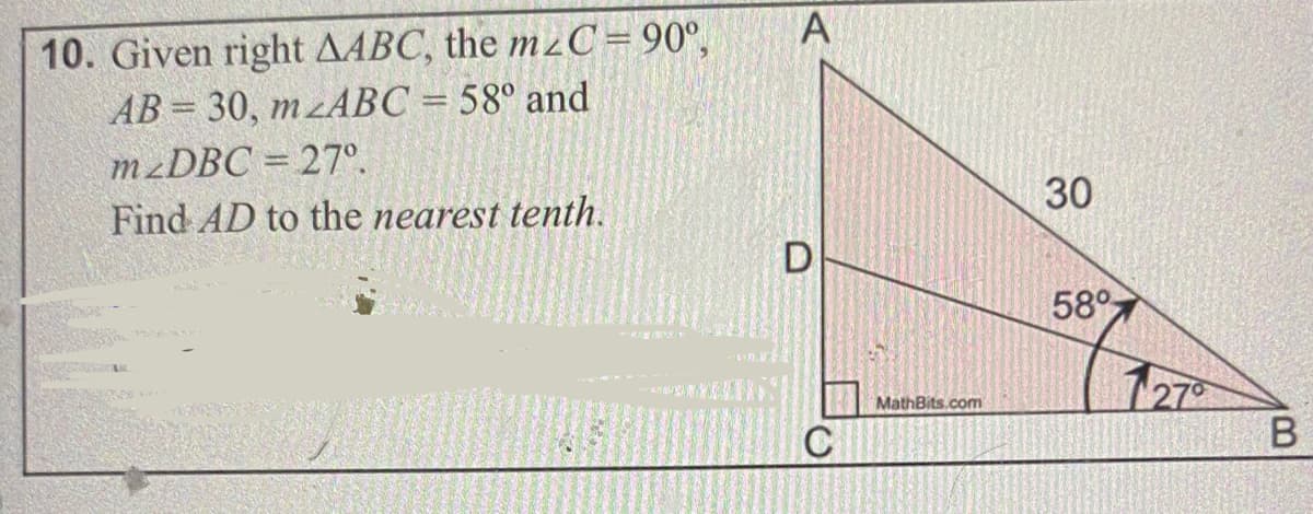 A
10. Given right AABC, the mzC= 90°,
|3D
M DBC = 27°.
30
Find AD to the nearest tenth.
58°
1270
MathBits.com
C
D
