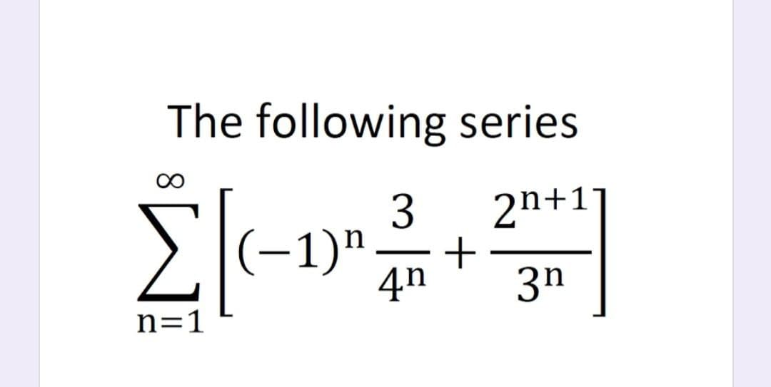 The following series
00
3
2n+1°
(-1)"
4n
-
3n
n=1
