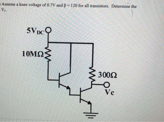 Assume a knee voltage of 0.7V and B-120 for all transistors. Determine the
Ve.
5VDC
CO
1 0M2
3002
Vc
