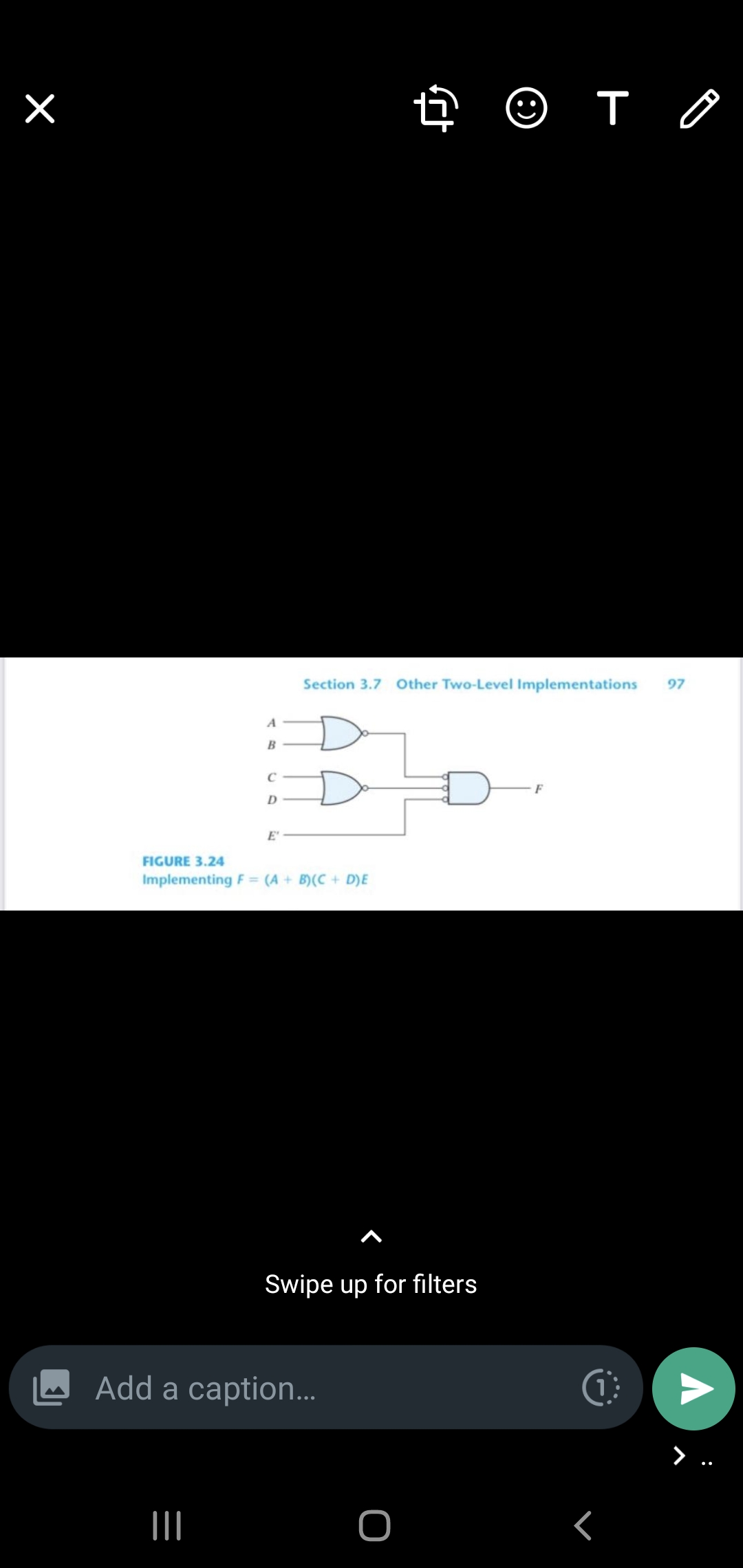Section 3.7
Other Two-Level Implementations
97
B
C
F
E'
FIGURE 3.24
Implementing F = (A + B)(C + D)E
Swipe up for filters
Add a caption...
> .
