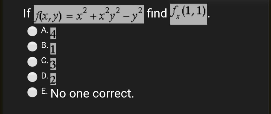 22
find ,(1, 1)
If
2
(x, y) = x" +x"y -y
A.4
1
C.3
D. 2
E. No one correct.
|
В.
