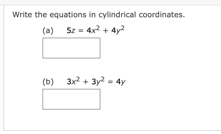 Write the equations in cylindrical coordinates.
(a)
5z = 4x² +
4y²
(b)
3x² + 3y² = 4y