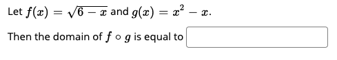 Let f(x) = V6 – x and g(x) = x² -
- I.
Then the domain of fog is equal to
