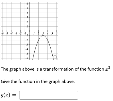 4
-6 -5 -4 -3 -2 -1,
1 2 3 4 5 6
-2
-4
-5
-6
The graph above is a transformation of the function x?.
Give the function in the graph above.
g(x) :
