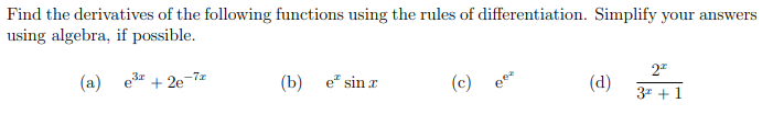 Find the derivatives of the following functions using the rules of differentiation. Simplify your answers
using algebra, if possible.
e3* + 2e-
-7z
(a)
(b) e" sin r
(c)
(d)
37 +1
