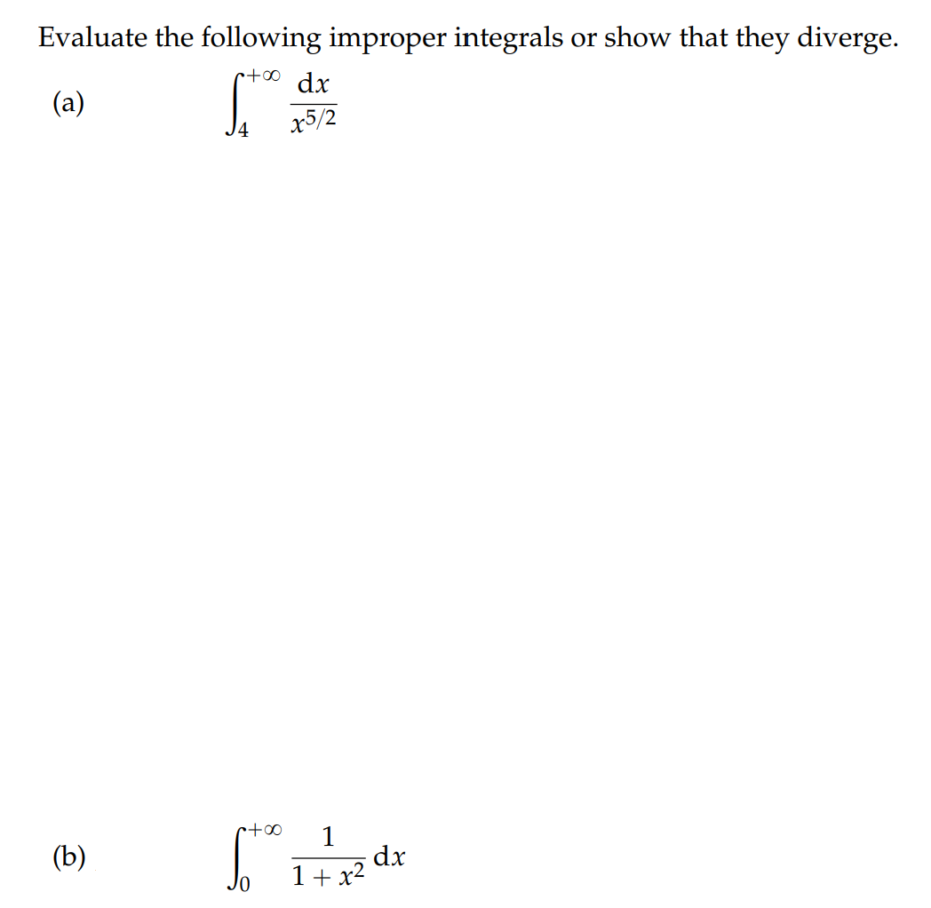 Evaluate the following improper integrals or show that they diverge.
c+00 dx
(a)
x5/2
1
dx
1+ x2
(b)

