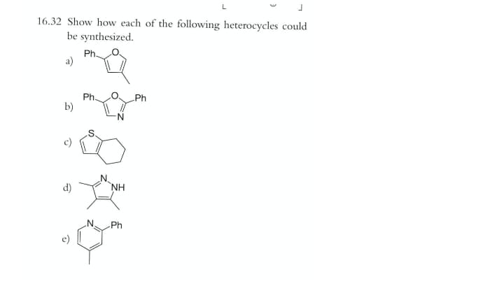 L
16.32 Show how each of the following heterocycles could
be synthesized.
Ph.
a)
Ph.
b)
Ph
d)
NH
Ph
