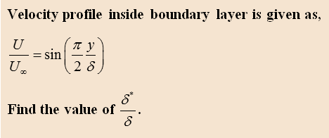 Velocity profile inside boundary layer is given as,
U
sin
2 8
y
Find the value of
