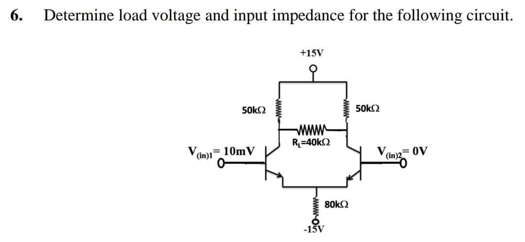 6.
Determine load voltage and input impedance for the following circuit.
+15V
50k2
50k2
www
R=40k2
(in)1 10mV
(in)2=0V
80k2
-15V
