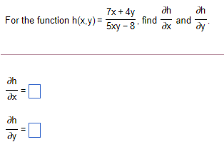 7x + 4y
5xy - 8
ah
For the function h(x,y) =
find
and
dx
dy
ah
dx
ду
