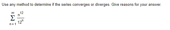 Use any method to determine if the series converges or diverges. Give reasons for your answer.
00
12
Σ
12"
n= 1
