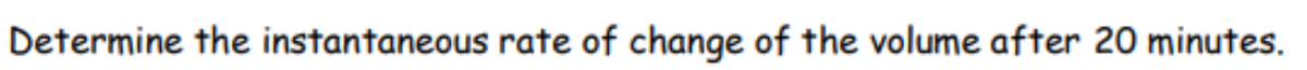 Determine the instantaneous rate of change of the volume after 20 minutes.
