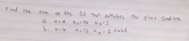 a= 12 94= S.O423
Find the
GS that satis fies
az=30 asS
Sum
of the the given Condihon
a n=4
b. h=6
