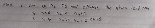 Find the
sum of the GS that satisfies
the given Condihon
a n=4
b. h=6
az 12 a
94=3.0425

