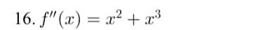 16. f"(x) = x² + ar³

