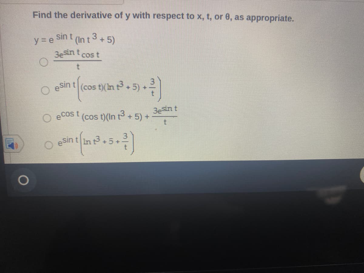 Find the derivative of y with respect to x, t, or 0, as appropriate.
sin t (In t° +5)
3
y= e
3esnt cos t
O esin t (cos t)(n+5) +
3esin t
O ecos t (cos t)(In t +5) +
t.
3.
e sin t in.
