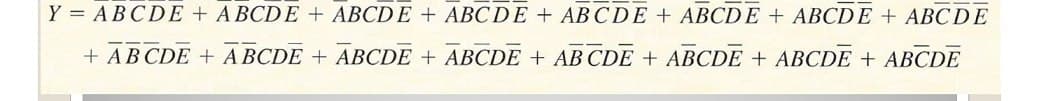 Y = ABCDE + A BCD E + ABCD E + ABC DE + ABCDE + ABCD E + ABCDE + ABC DE
+ AB CDE + A BCDE + ABCDE + ABCDE + AB CDE + ABCDE + ABCDE + ABCDE
